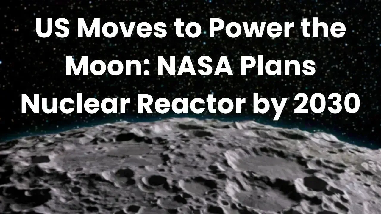 NASA and Energy Department to Deploy Lunar Nuclear Reactor by 2030